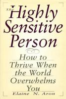 The Highly Sensitive Person: How to Thrive when the World Overwhelms You