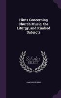 Hints Concerning Church Music, the Liturgy, and Kindred Subjects 1436870623 Book Cover