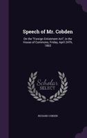 Speech of Mr. Cobden: On the "Foreign Enlistment Act", in the House of Commons, Friday, April 24Th, 1863 1359323244 Book Cover