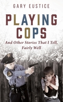 Playing Cops and Other Stories that I Tell, Fairly Well 1977222706 Book Cover