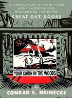 Your Cabin in the Woods: A Compilation of Cabin Plans and Philosophy for Discovering Life in the Great Out Doors 1684228522 Book Cover
