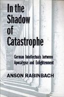 In the Shadow of Catastrophe: German Intellectuals Between Apocalypse and Enlightenment (Weimar & Now: German Cultural Criticism) 0520226909 Book Cover