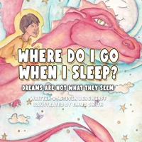 Where Do I Go When I Sleep?:: DREAMS ARE NOT WHAT THEY SEEM B0CK9YP5CP Book Cover