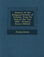 History of the Religious Society of Friends, From Its Rise to the Year 1828 101845666X Book Cover