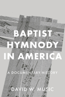 Baptist Hymnody in America: A Documentary History 1481323431 Book Cover