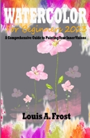 WATERCOLOR FOR BEGINNERS 2023: A Comprehensive Guide to Painting Your Inner Visions B0C118TYHK Book Cover