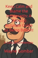 Keep Calm and Blame the Immigrants: A (Mostly) Accurate Guide to Being British!: A Cultural Commentary B0F6DYBGWW Book Cover