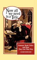 Now All We Need Is a Title: Famous Book Titles and How They Got That Way 0393314367 Book Cover