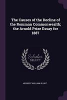 The Causes of the Decline of the Romman Commonwealth; the Arnold Prize Essay for 1887 1341171515 Book Cover