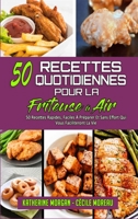 50 Recettes Quotidiennes Pour La Friteuse � Air: 50 Recettes Rapides, Faciles � Pr�parer Et Sans Effort Qui Vous Faciliteront La Vie. (50 Air Fryer Everyday Recipes) 1802977686 Book Cover