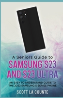 A Senior's Guide to the S23 and S23 Ultra: An Easy to Understand Guide to the 2023 Samsung S Series Phone 1629175803 Book Cover