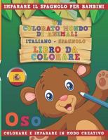 Un colorato mondo di animali - Italiano-Spagnolo - Libro da colorare. Imparare il spagnolo per bambini. Colorare e imparare in modo creativo. 173123306X Book Cover