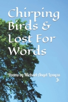 Chirping Birds & Lost For Words: Poems by Michael Angel Loayza Jr. B0C7F51Z6D Book Cover