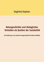 Naturgeschichte und dialogisches Verhalten als Quellen der Sozialethik: Mit Einführung in das aktuelle naturgeschichtlich fundierte Weltbild 3741229504 Book Cover