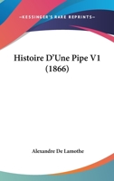 Histoire D'Une Pipe V1 (1866) 1166754235 Book Cover