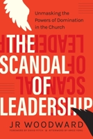 The Scandal of Leadership: Unmasking the Powers of Domination in the Church 1955142246 Book Cover