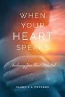 When your Heart Speaks: Awakening your Heart's Potential 1667803417 Book Cover