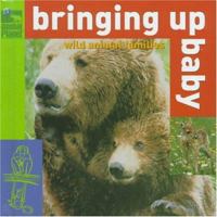 Bringing Up Baby: Wild Animal Families (Animal Planet) 0517800071 Book Cover