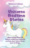 Unicorns Bedtime Stories: Magic Fantasy Stories for Children to Help them Fall Asleep and Relax. Short Tales to Dream about for All Ages 1914123743 Book Cover