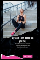 Weight Loss After 40 (or 50): Your Personalized Guide to Thriving Metabolism and Sustainable Results B0F6K9KXHW Book Cover