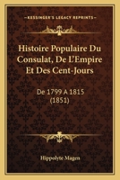 Histoire Populaire Du Consulat, de L'Empire Et Des Cent-Jours de 1799 a 1815: : Veilla(c)Es Du Pa]re Simon 2011750652 Book Cover