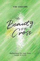 The Beauty of the Cross: Reflections for Lent from Isaiah 52 & 53 1784983713 Book Cover