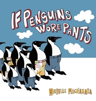 If Penguins Wore Pants: A wildly entertaining animal rhyme 0645056111 Book Cover