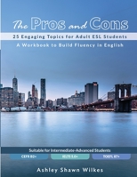The Pros and Cons: 25 Engaging Topics for Adult ESL Students 0578613085 Book Cover