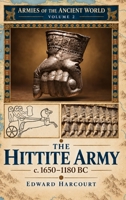 The Hittite Army, c. 1650-1180 BC: Chariot Warfare, Anatolian Kings, Kadesh and the Military Power of the Bronze Age 1809270588 Book Cover