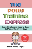 The Potty Training Express - Everything Parents Need to Know to Master the Art in 3 Days: Rapid and Stress-Free Potty Training Methods for Toddlers B0DSSBSFRL Book Cover