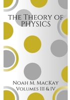 Theory of Physics, Volumes 3 & 4: Select Topics of Modern Physics & Quantum Mechanics B08Q71D15L Book Cover