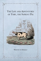 The Life and Adventures of Toby, the Sapient Pig: With His Opinions on Men and Manners 1735320153 Book Cover