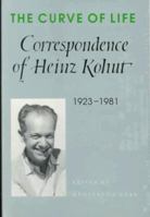 The Curve of Life: Correspondence of Heinz Kohut, 1923-1981 0226111709 Book Cover