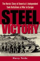 Steel Victory: The Heroic Story of America's Independent Tank Battalions at War in Europe 0891417826 Book Cover