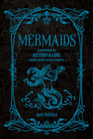 Mermaids: A Handbook of History & Lore, from Sirens to Sea Spirits (Folklore Legends) 157715892X Book Cover