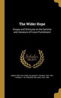 The Wider Hope: Essays and Strictures on the Doctrine and Literature of Future Punishment 1018043772 Book Cover