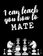 I Can Teach You How To Mate: Chess Moves Score Book: Makes A Great Gift For Any Chess Players Notation Book For Standard Tournaments, Opponent Clock Time Outs, Wild, Armageddon, Bughouse, Blitz or Lig 1076928285 Book Cover