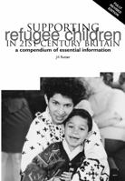 Supporting Refugee Children in 21st Century Britain: A Compendium of Essential Information 185856185X Book Cover