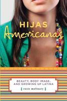 Hijas Americanas: Beauty, Body Image, and Growing Up Latina 1580051898 Book Cover