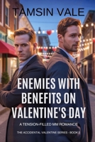 Enemies With Benefits on Valentine’s Day: A Tension-Filled MM Romance (The Accidental Valentine Series: A Contemporary MM Romantic Comedy) B0GH8KHTLM Book Cover