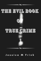 THE EVIL BOOK OF TRUE CRIME 1 (A MUST READ...TRUE CRIMES/BIOGRAPHIES) B0DWJCQKFP Book Cover