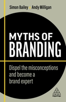 Myths of Branding: Dispel the Misconceptions and Become a Brand Expert 1398608173 Book Cover