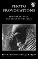 Photo Provocations: Thinking In, With, and About Photographs 0810846462 Book Cover