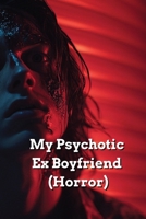 My Psychotic Ex Boyfriend (Horror) B0DQ9FFJDJ Book Cover