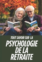 Tout Savoir Sur La Psychologie de la Retraite: Navigateurs de leur nouvelle vie B0F3TQ2QJ7 Book Cover