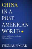 China in a Post-American World: Patterns and Priorities that Shape PRC Foreign Policy (Studies of the Walter H. Shorenstein Asia-Pacific Research Center) 1503649482 Book Cover