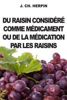 Du Raisin Considere comme Medicament ou de la Medication par les Raisins 150098597X Book Cover