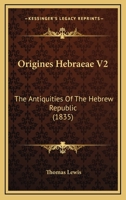 Origines Hebraeae V2: The Antiquities Of The Hebrew Republic (1835) 1437334660 Book Cover