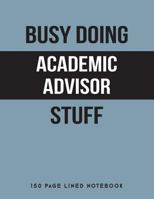 Busy Doing Academic Advisor Stuff: 150 Page Lined Notebook 1791821510 Book Cover
