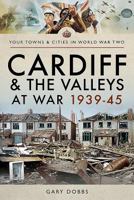 Cardiff and the Valleys at War 1939-45 1473864615 Book Cover